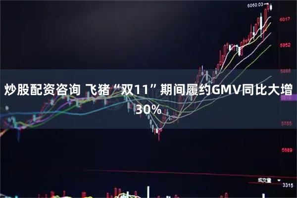 炒股配资咨询 飞猪“双11”期间履约GMV同比大增30%
