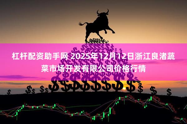 杠杆配资助手网 2025年12月12日浙江良渚蔬菜市场开发有限公司价格行情